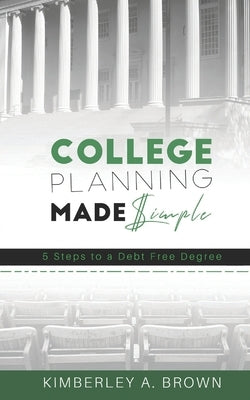 College Planning Made Simple: 5 Steps to a Debt Free Degree by Hill, Xavier