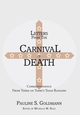 Letters from the Carnival of Death: Correspondence from Three of Terry's Texas Rangers by Haas, Michelle M.