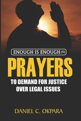 Prayers to Demand for Justice Over Legal Issues by Okpara, Daniel C.