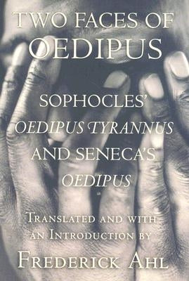 Two Faces of Oedipus: Sophocles' oedipus Tyrannus and Seneca's oedipus by Sophocles