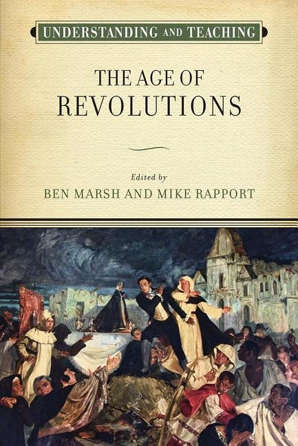 Understanding and Teaching the Age of Revolutions by Marsh, Ben