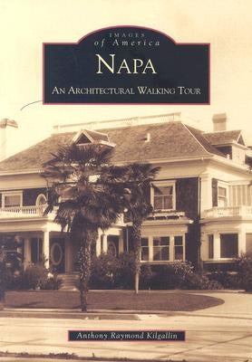 Napa: An Architectural Walking Tour by Kilgallin, Anthony Raymond