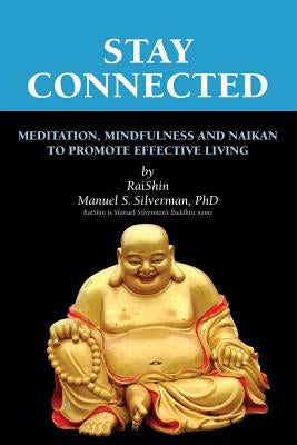 Stay Connected: Meditation, Mindfulness and Naikan to promote Effective Living by Silverman Phd, Manuel S.