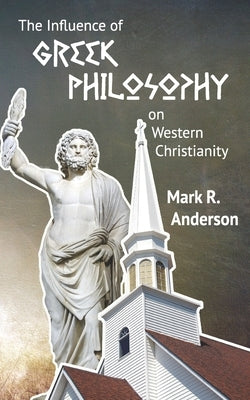 The Influence of Greek Philosophy on Western Christianity by Anderson, Mark R.