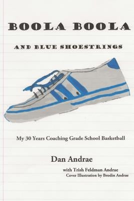 Boola Boola and Blue Shoestrings: My 30 Years Coaching Grade School Basketball by Andrae, Trish Feldman