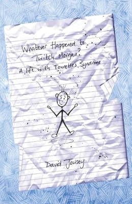 Whatever Happened To Twitch Morgan?: A Life with Tourette's Syndrome by Jowsey, David