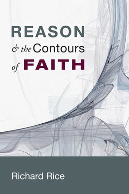 Reason & the Contours of Faith by Rice, Richard