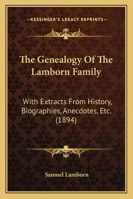 The Genealogy Of The Lamborn Family: With Extracts From History, Biographies, Anecdotes, Etc. (1894) by Lamborn, Samuel
