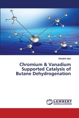 Chromium & Vanadium Supported Catalysis of Butane Dehydrogenation by Ajayi, Babajide