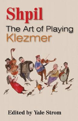 Shpil: The Art of Playing Klezmer by Strom, Yale