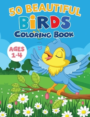 50 Beautiful Birds Coloring Book / Ages 1-4: 50 Unique designs with Owl, Parrot, Robin, Sparrow, Woodpecker... and many more. A Great Gift for Kids by Nguyen, The