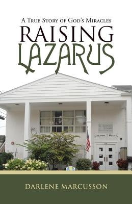 Raising Lazarus: A True Story of God's Miracles by Marcusson, Darlene
