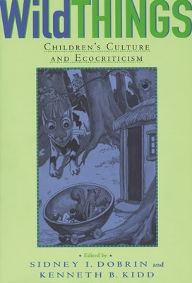 Wild Things: Children's Culture and Ecocriticism by Dobrin, Sidney I.