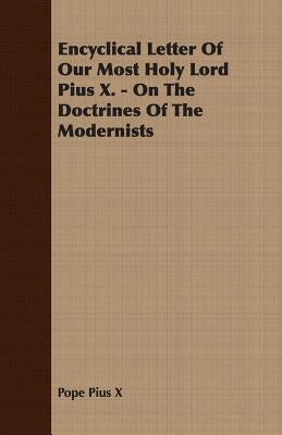 Encyclical Letter of Our Most Holy Lord Pius X. - On the Doctrines of the Modernists by Pope Pius X.