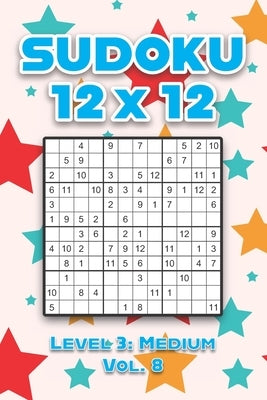 Sudoku 12 x 12 Level 3: Medium Vol. 8: Play Sudoku 12x12 Twelve Grid With Solutions Medium Level Volumes 1-40 Sudoku Cross Sums Variation Trav by Numerik, Sophia
