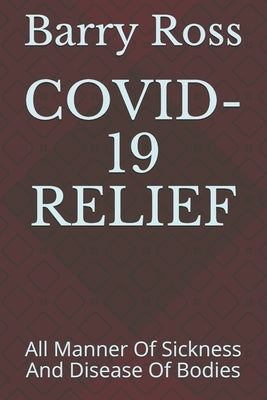 Covid-19 Relief: All Manner Of Sickness And Disease Of Bodies by Ross, Barry S.