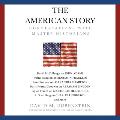 The American Story: Conversations with Master Historians by Rubenstein, David M.