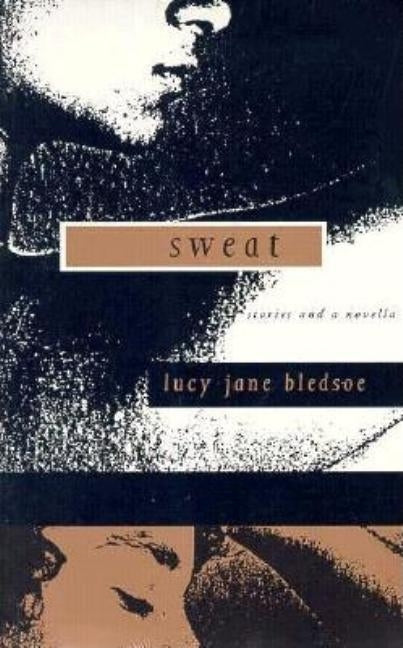 Sweat: Stories and a Novella by Bledsoe, Lucy Jane