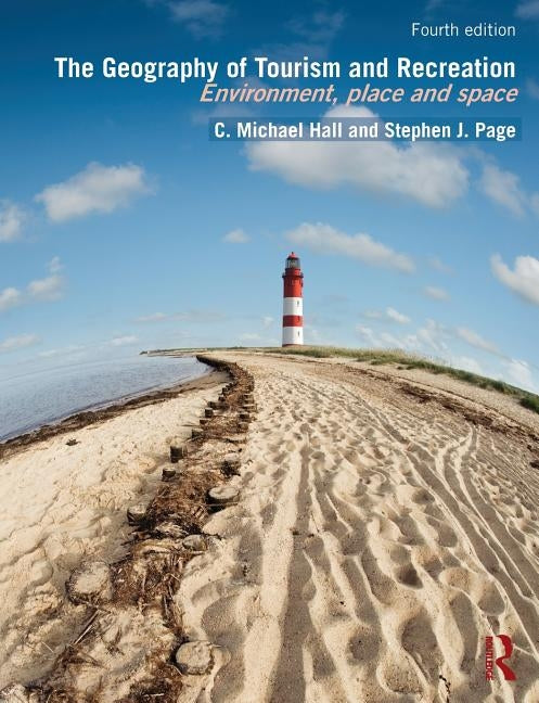 The Geography of Tourism and Recreation: Environment, Place and Space by Hall, C. Michael