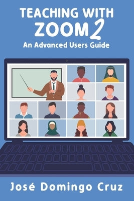 Teaching with Zoom 2: An Advanced Users Guide by Cruz, José Domingo