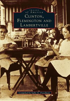 Clinton, Flemington, and Lambertville by Freedman, Sally