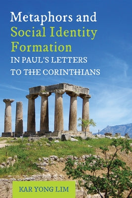 Metaphors and Social Identity Formation in Paul's Letters to the Corinthians by Lim, Kar Yong