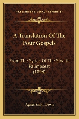 A Translation of the Four Gospels: From the Syriac of the Sinaitic Palimpsest (1894) by Lewis, Agnes Smith