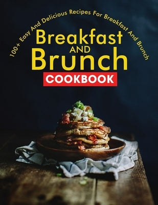 Breakfast and Brunch CookBook: 100+ Easy And Delicious Recipes For Breakfast And Brunch by Willms, Ayden