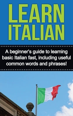Learn Italian: A beginner's guide to learning basic Italian fast, including useful common words and phrases! by Alfaro, Adrian