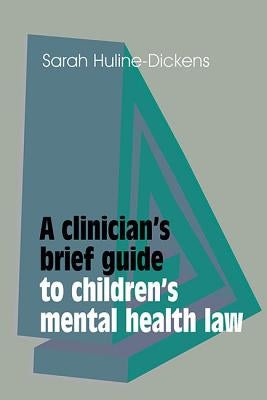 A Clinician's Brief Guide to Children's Mental Health Law by Huline-Dickens, Sarah