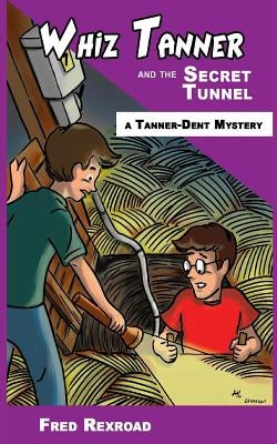 Whiz Tanner and the Secret Tunnel by Rexroad, Fred