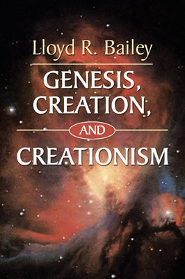 Genesis, Creation, and Creationism by Bailey, Lloyd R.