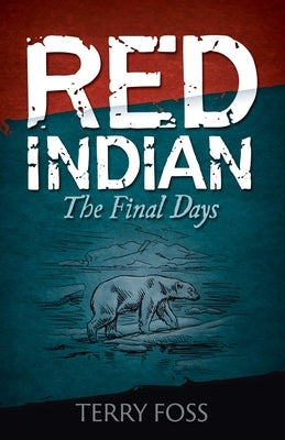 Red Indian The Final Days: The Final Days by Foss, Terry a.