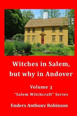 Witches in Salem, but why in Andover: Volume 3 in the "Salem Witchcraft" Series by Robinson, Enders Anthony