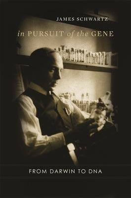 In Pursuit of the Gene: From Darwin to DNA by Schwartz, James