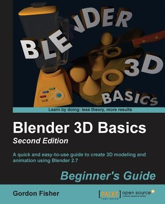 Blender 3D Basics - Second Edition: This book will have you diving into the great features of Blender in no time. Written for absolute beginners, it t by Fisher, Gordon