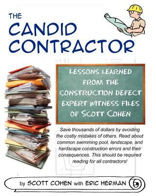 The Candid Contractor: Lessons learned from the construction defect expert witness files of Scott Cohen by Herman, Eric