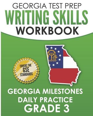 Georgia Test Prep Writing Skills Workbook Georgia Milestones Daily Practice Grade 3: Preparation for the Georgia Milestones English Language Arts Test by Hawas, G.