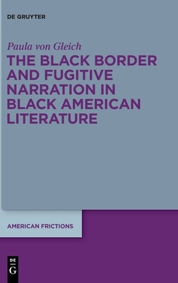 The Black Border and Fugitive Narration in Black American Literature by Gleich, Paula Von