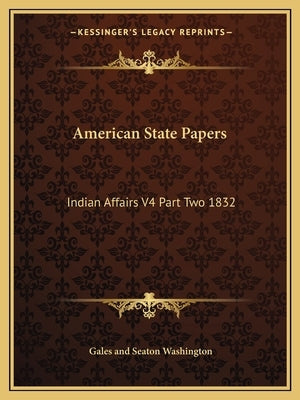 American State Papers: Indian Affairs V4 Part Two 1832 by Washington, Gales
