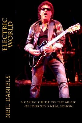 Electric World - A Casual Guide To The Music Of Journey's Neal Schon by Daniels, Neil