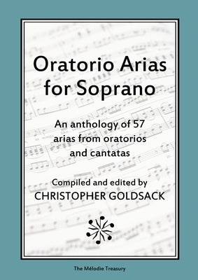 Oratorio Arias for Soprano: An anthology of 57 arias from oratorios for soprano by Goldsack, Christopher
