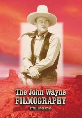 The John Wayne Filmography by Landesman, Fred