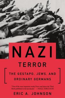 Nazi Terror: The Gestapo, Jews, and Ordinary Germans by Johnson, Eric a.
