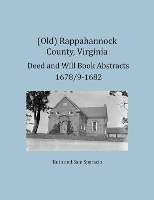 (Old) Rappahannock County, Virginia Deed and Will Book Abstracts 1678/9-1682 by Sparacio, Ruth