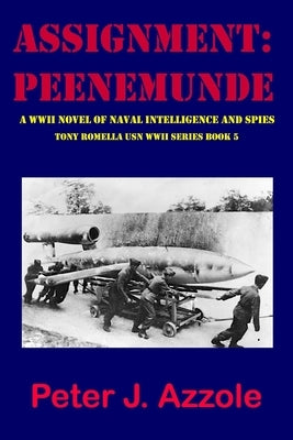 Assignment: PEENEMUNDE: A WWII Novel of Naval Intelligence and Spies by Azzole, Peter J.