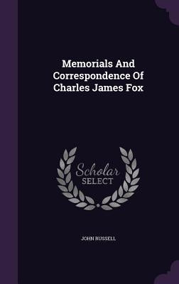 Memorials And Correspondence Of Charles James Fox by Russell, John