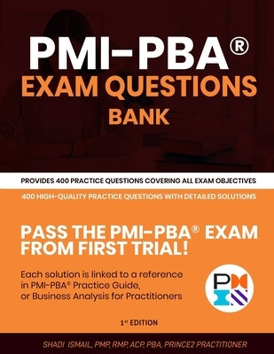 PMI-PBA(R) Exam Questions Bank: Provides 400 practice questions covering all exam objectives by Ismail, Shadi