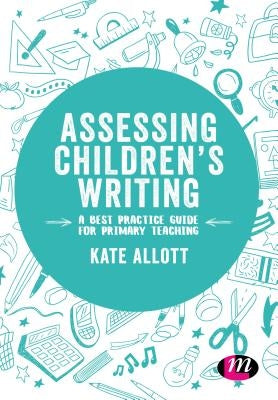 Assessing Children′s Writing: A Best Practice Guide for Primary Teaching by Allott, Kate