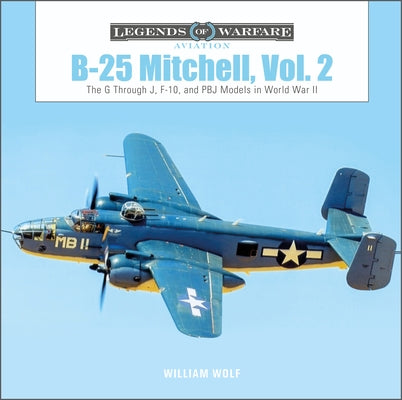 B-25 Mitchell, Vol. 2: The G Through J, F-10, and Pbj Models in World War II by Wolf, William